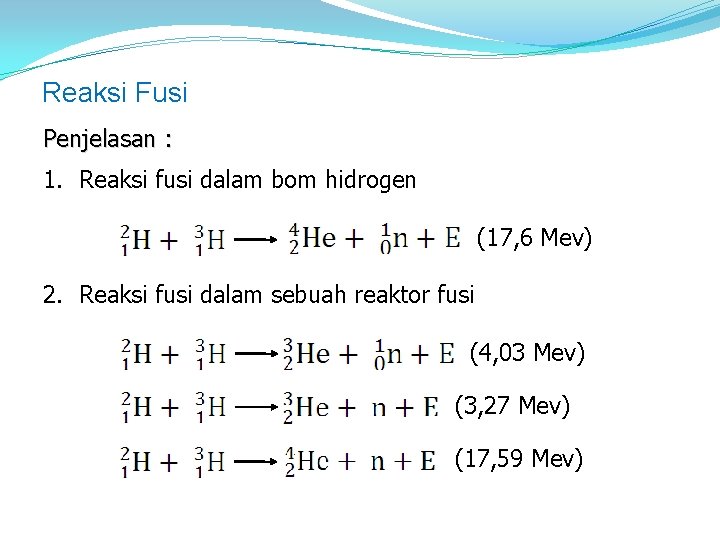 Reaksi Fusi Penjelasan : 1. Reaksi fusi dalam bom hidrogen (17, 6 Mev) 2.