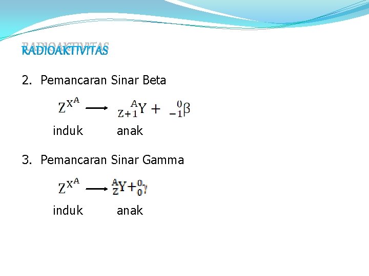 RADIOAKTIVITAS 2. Pemancaran Sinar Beta induk anak 3. Pemancaran Sinar Gamma induk anak 