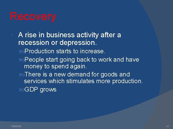 Recovery A rise in business activity after a recession or depression. Production starts to