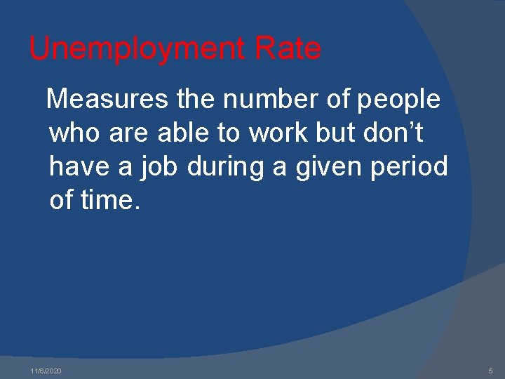 Unemployment Rate Measures the number of people who are able to work but don’t