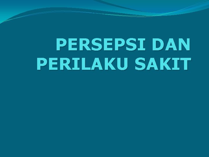 PERSEPSI DAN PERILAKU SAKIT 