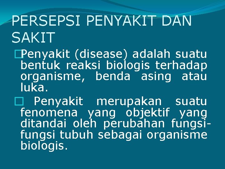 PERSEPSI PENYAKIT DAN SAKIT �Penyakit (disease) adalah suatu bentuk reaksi biologis terhadap organisme, benda