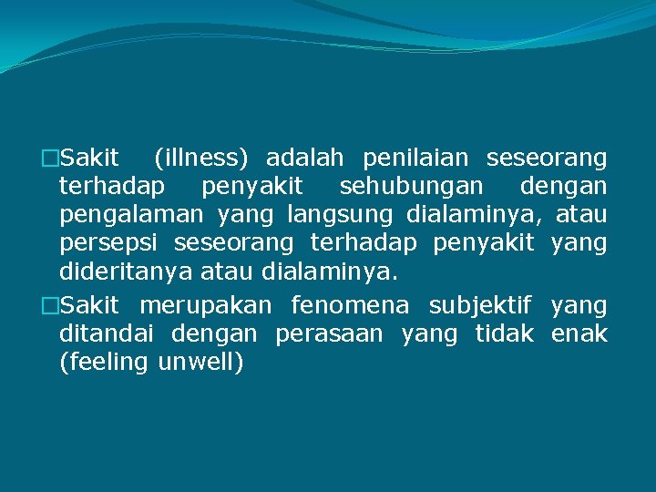 �Sakit (illness) adalah penilaian seseorang terhadap penyakit sehubungan dengan pengalaman yang langsung dialaminya, atau