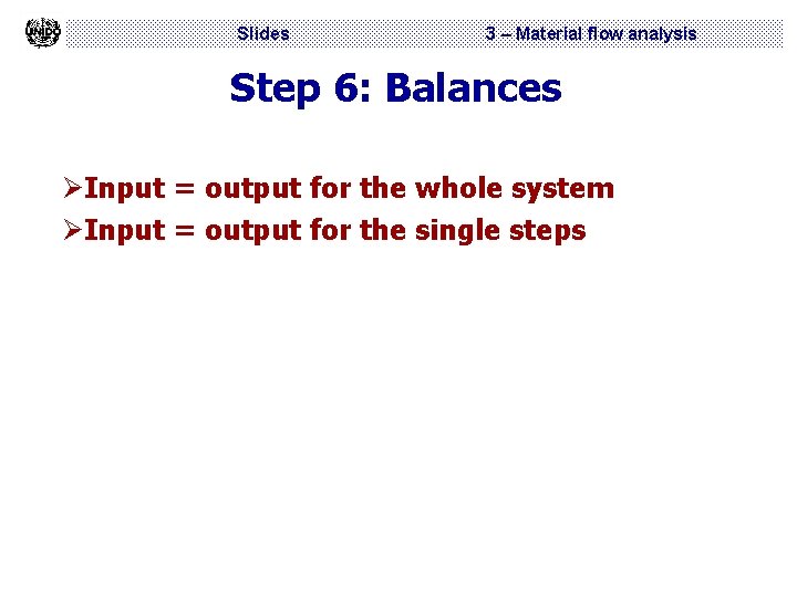 Slides 3 – Material flow analysis Step 6: Balances ØInput = output for the