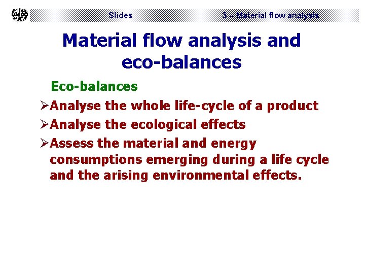Slides 3 – Material flow analysis and eco-balances Eco-balances ØAnalyse the whole life-cycle of