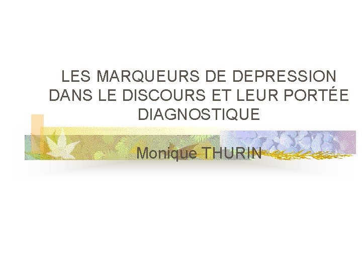 LES MARQUEURS DE DEPRESSION DANS LE DISCOURS ET LEUR PORTÉE DIAGNOSTIQUE Monique THURIN 