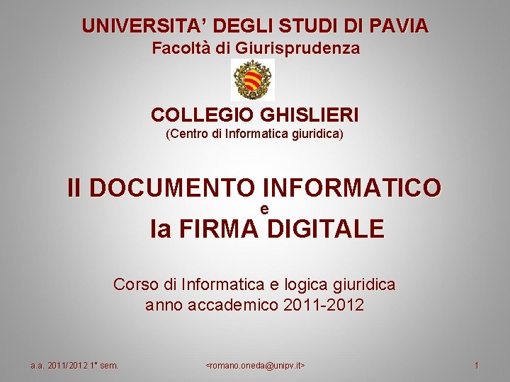 UNIVERSITA’ DEGLI STUDI DI PAVIA Facoltà di Giurisprudenza COLLEGIO GHISLIERI (Centro di Informatica giuridica) UNIVERSITA’ DEGLI STUDI DI PAVIA Facoltà di Giurisprudenza COLLEGIO GHISLIERI (Centro di Informatica giuridica)