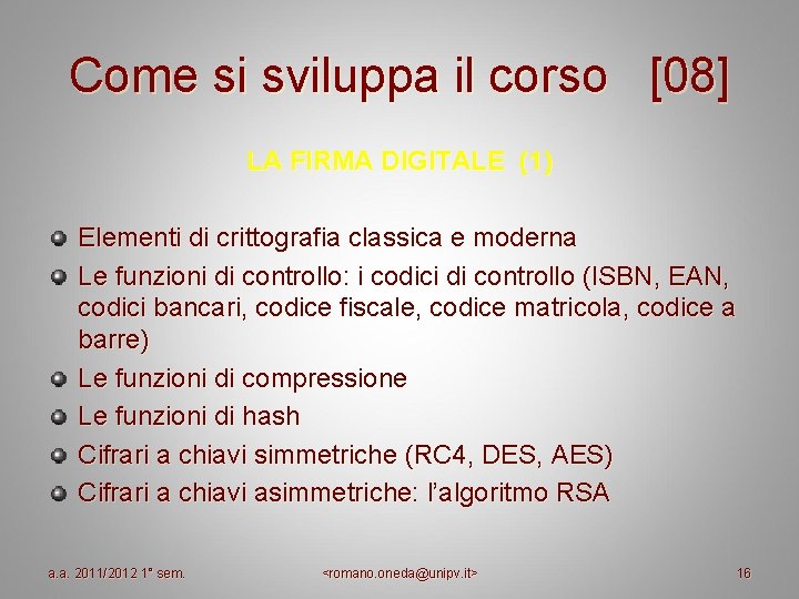Come si sviluppa il corso [08] LA FIRMA DIGITALE (1) Elementi di crittografia classica