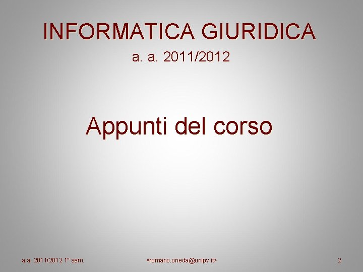 INFORMATICA GIURIDICA a. a. 2011/2012 Appunti del corso a. a. 2011/2012 1° sem. <romano. INFORMATICA GIURIDICA a. a. 2011/2012 Appunti del corso a. a. 2011/2012 1° sem. <romano.