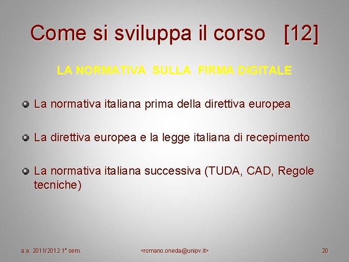 Come si sviluppa il corso [12] LA NORMATIVA SULLA FIRMA DIGITALE La normativa italiana