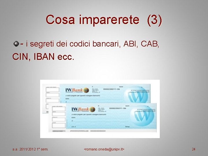Cosa imparerete (3) - i segreti dei codici bancari, ABI, CAB, CIN, IBAN ecc. Cosa imparerete (3) - i segreti dei codici bancari, ABI, CAB, CIN, IBAN ecc.
