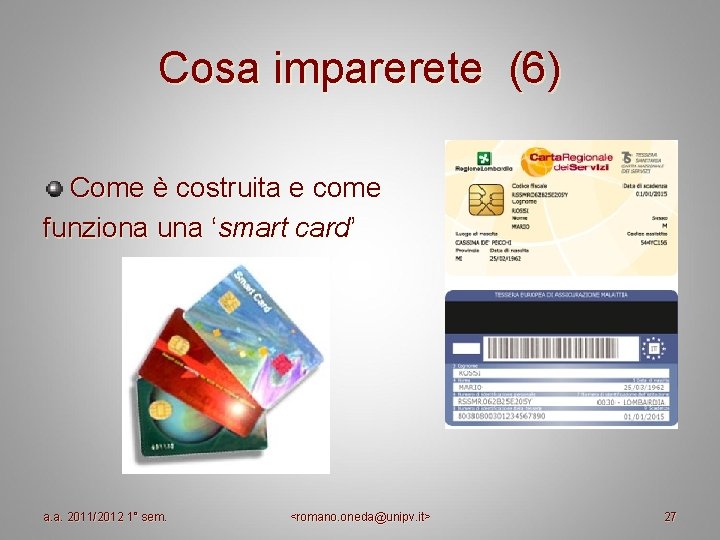 Cosa imparerete (6) Come è costruita e come funziona una ‘smart card’ a. a. Cosa imparerete (6) Come è costruita e come funziona una ‘smart card’ a. a.