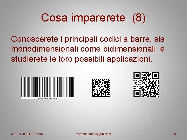 Cosa imparerete (8) Conoscerete i principali codici a barre, sia monodimensionali come bidimensionali, e Cosa imparerete (8) Conoscerete i principali codici a barre, sia monodimensionali come bidimensionali, e