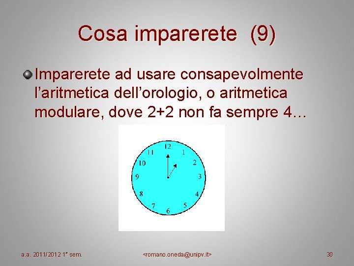 Cosa imparerete (9) Imparerete ad usare consapevolmente l’aritmetica dell’orologio, o aritmetica modulare, dove 2+2 Cosa imparerete (9) Imparerete ad usare consapevolmente l’aritmetica dell’orologio, o aritmetica modulare, dove 2+2