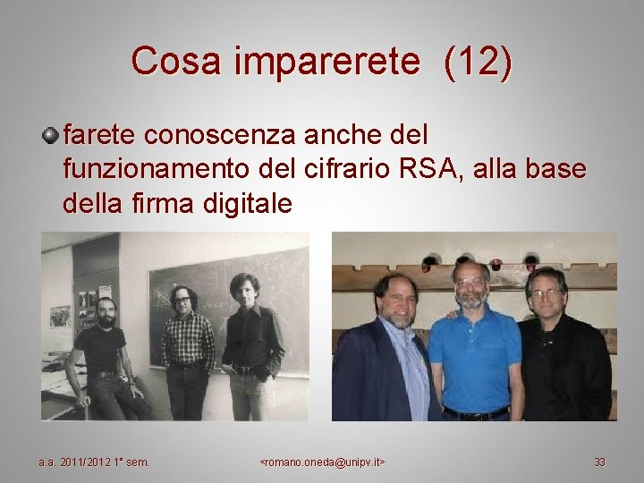 Cosa imparerete (12) farete conoscenza anche del funzionamento del cifrario RSA, alla base della Cosa imparerete (12) farete conoscenza anche del funzionamento del cifrario RSA, alla base della