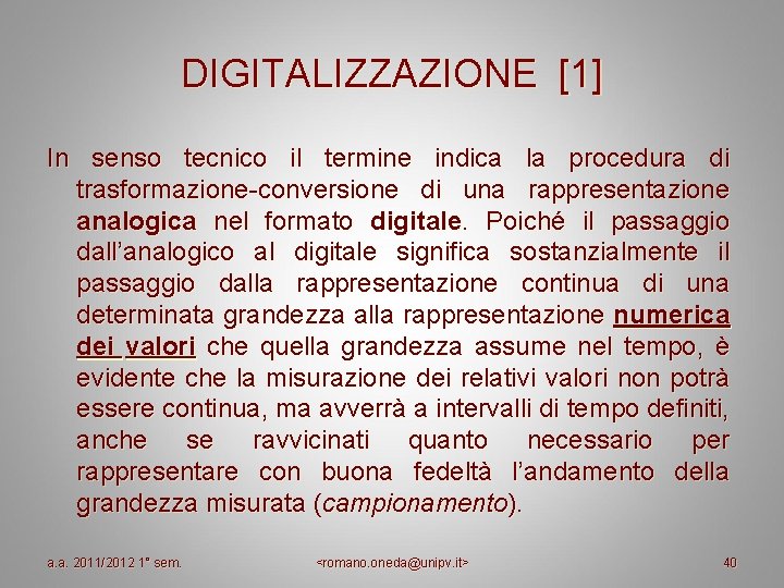 DIGITALIZZAZIONE [1] In senso tecnico il termine indica la procedura di trasformazione-conversione di una