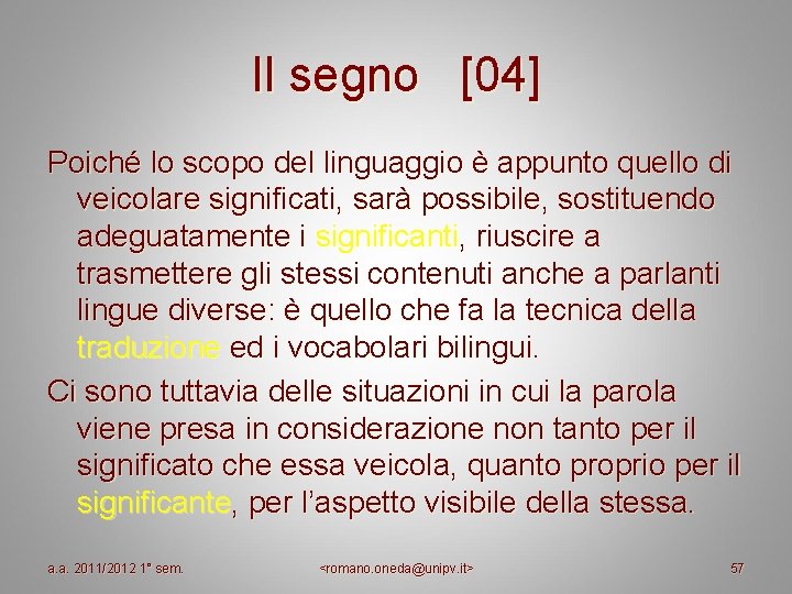 Il segno [04] Poiché lo scopo del linguaggio è appunto quello di veicolare significati,