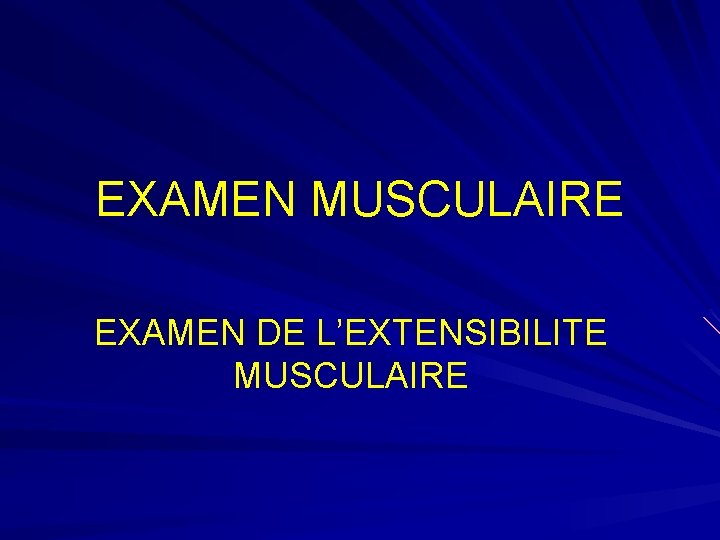 EXAMEN MUSCULAIRE EXAMEN DE L’EXTENSIBILITE MUSCULAIRE 