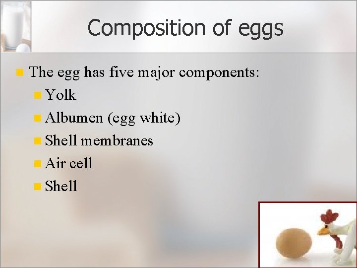 Composition of eggs n The egg has five major components: n Yolk n Albumen