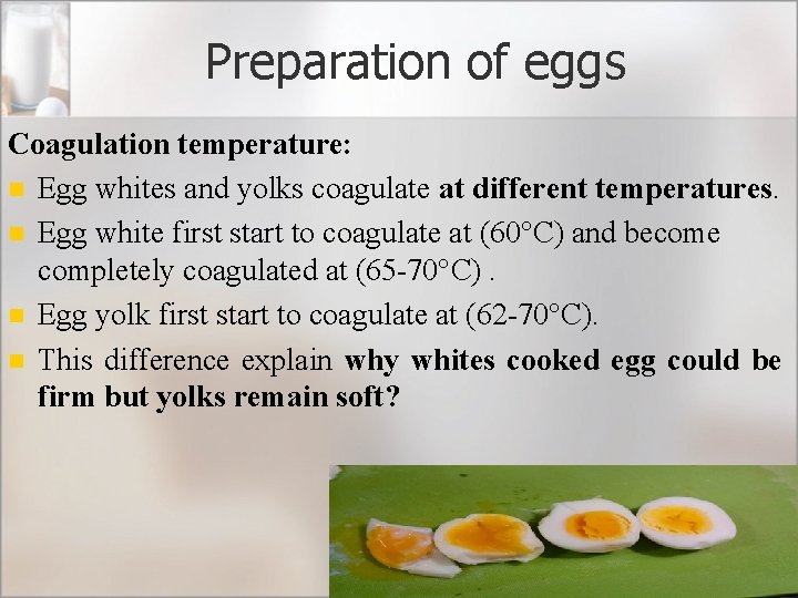 Preparation of eggs Coagulation temperature: n Egg whites and yolks coagulate at different temperatures.