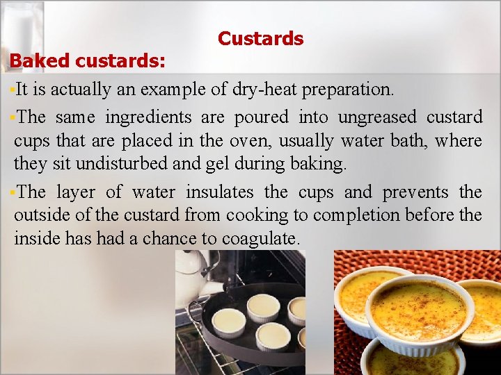 Custards Baked custards: §It is actually an example of dry-heat preparation. §The same ingredients