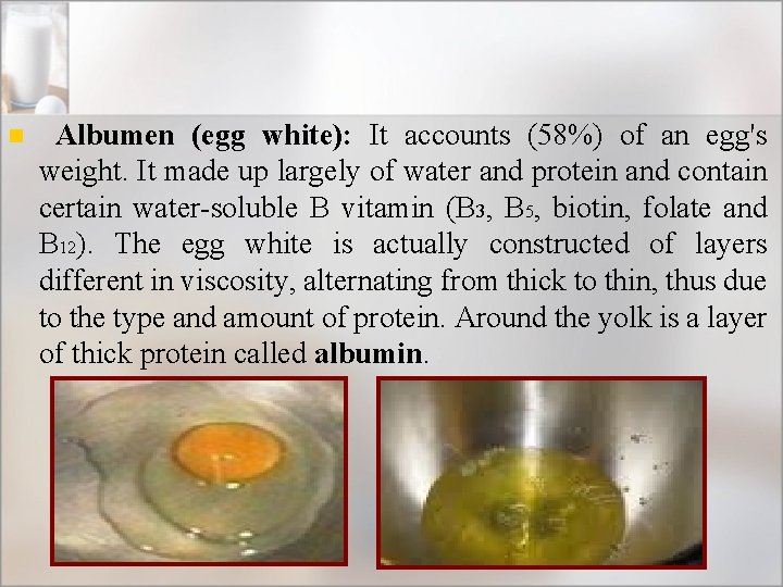 n Albumen (egg white): It accounts (58%) of an egg's weight. It made up