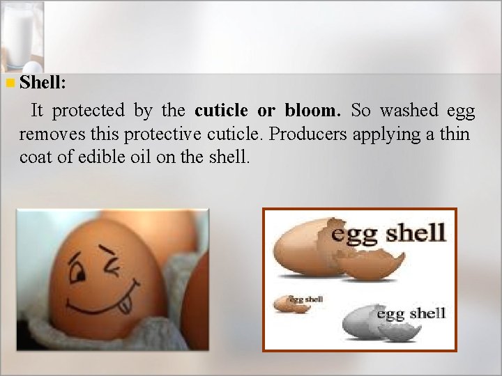 n Shell: It protected by the cuticle or bloom. So washed egg removes this