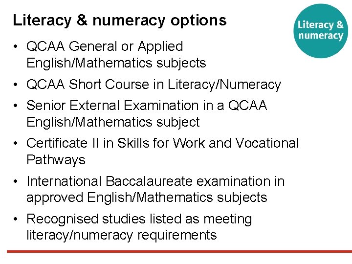 Literacy & numeracy options • QCAA General or Applied English/Mathematics subjects • QCAA Short