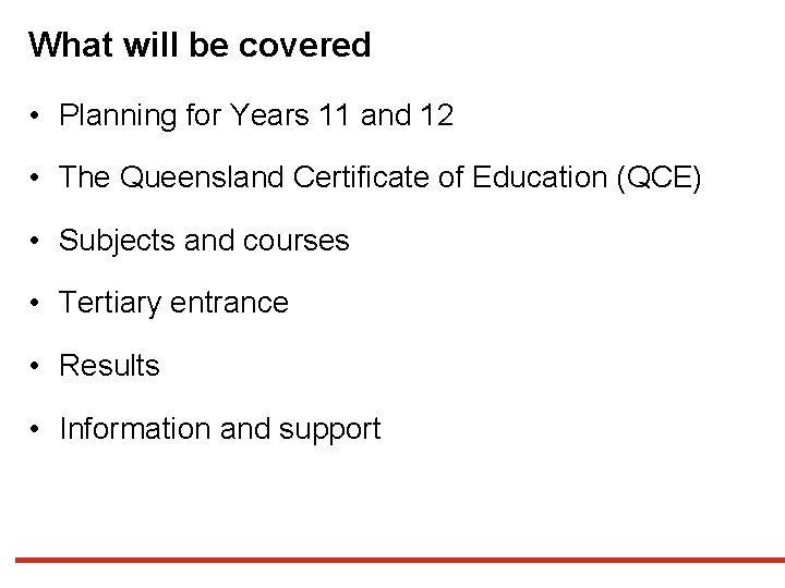 What will be covered • Planning for Years 11 and 12 • The Queensland