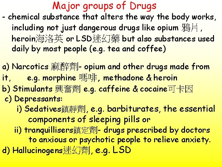 Major groups of Drugs - chemical substance that alters the way the body works,