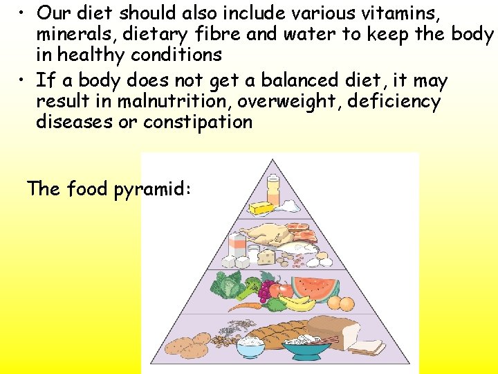  • Our diet should also include various vitamins, minerals, dietary fibre and water