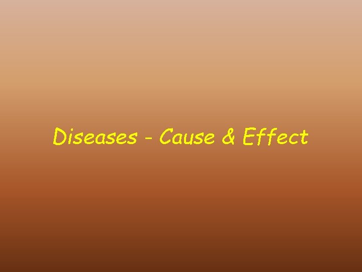 Diseases - Cause & Effect 