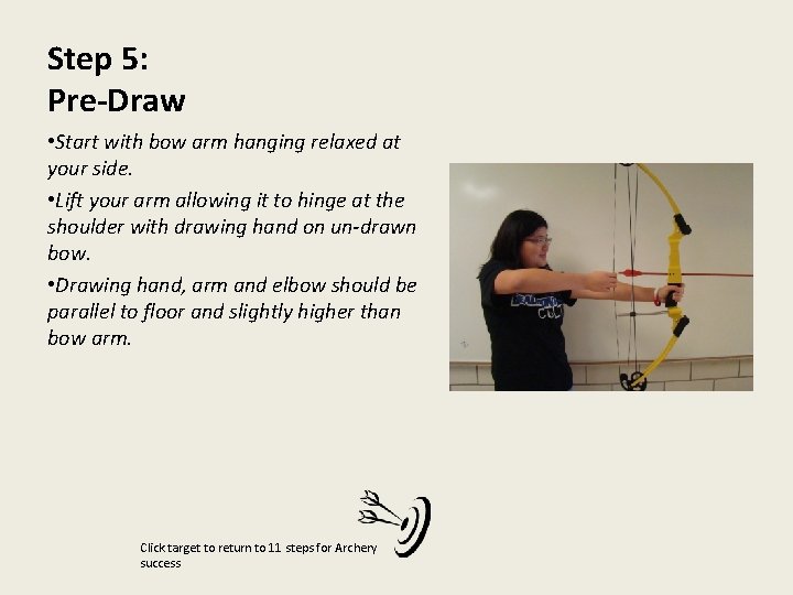 Step 5: Pre-Draw • Start with bow arm hanging relaxed at your side. •