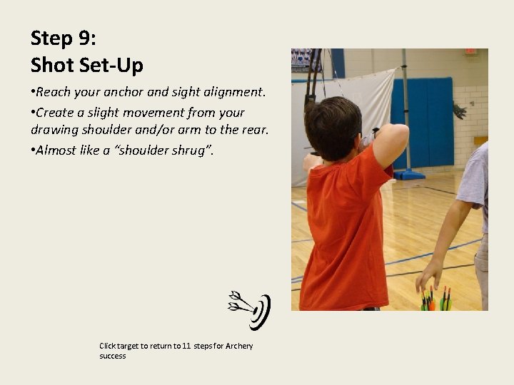 Step 9: Shot Set-Up • Reach your anchor and sight alignment. • Create a