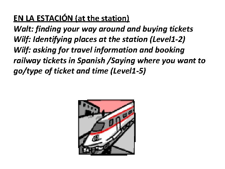 EN LA ESTACIÓN (at the station) Walt: finding your way around and buying tickets