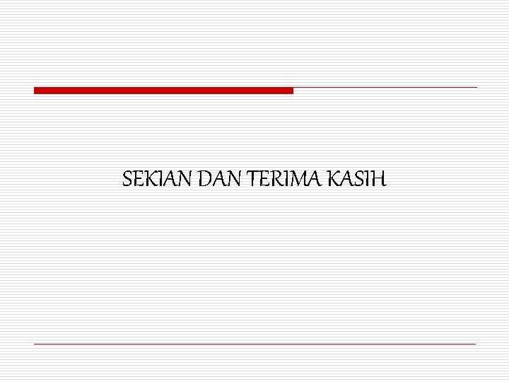 SEKIAN DAN TERIMA KASIH 