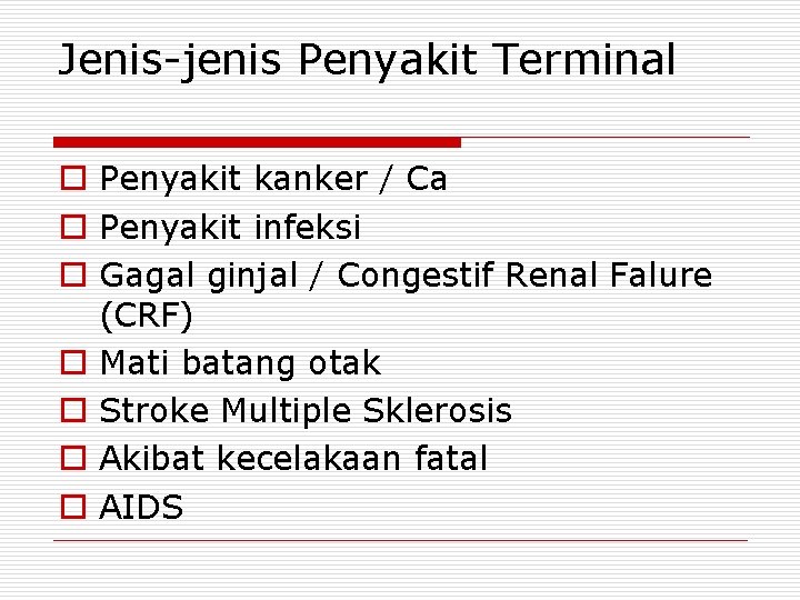 Jenis-jenis Penyakit Terminal o Penyakit kanker / Ca o Penyakit infeksi o Gagal ginjal