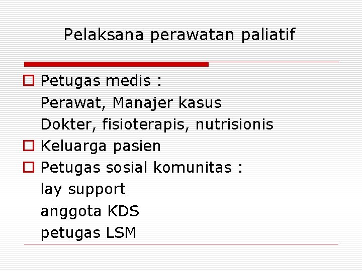 Pelaksana perawatan paliatif o Petugas medis : Perawat, Manajer kasus Dokter, fisioterapis, nutrisionis o