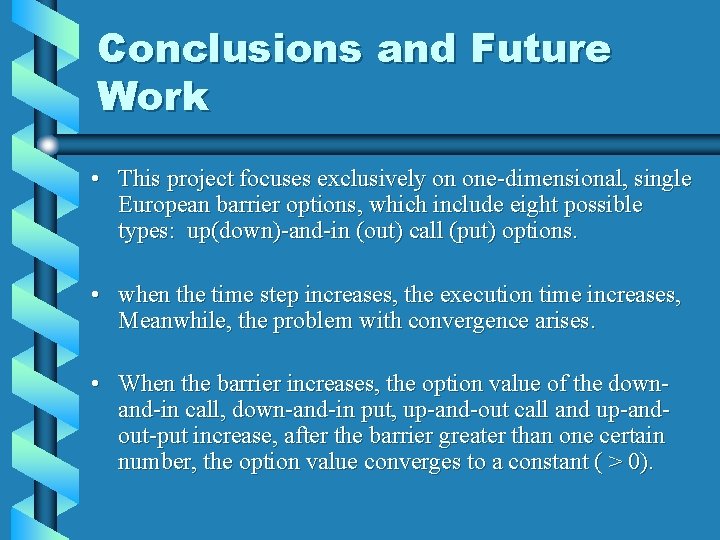 Conclusions and Future Work • This project focuses exclusively on one-dimensional, single European barrier