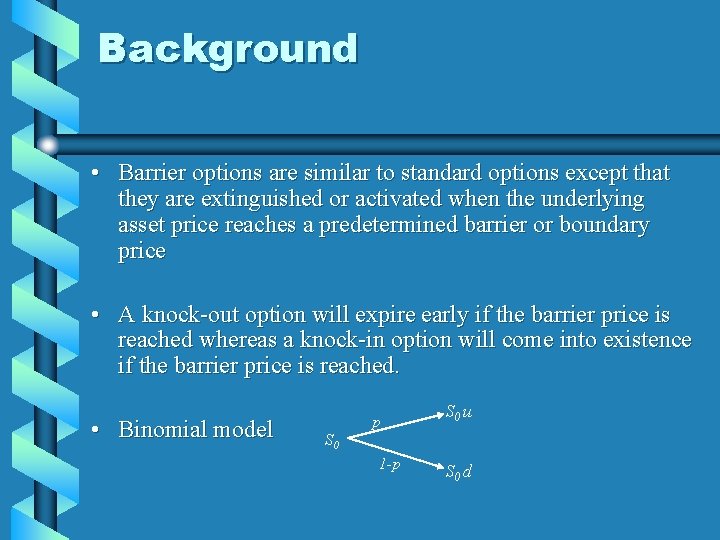 Background • Barrier options are similar to standard options except that they are extinguished