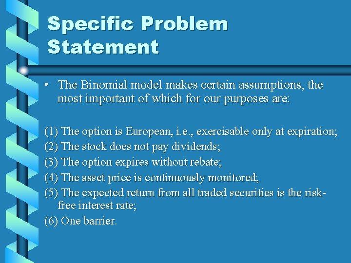 Specific Problem Statement • The Binomial model makes certain assumptions, the most important of
