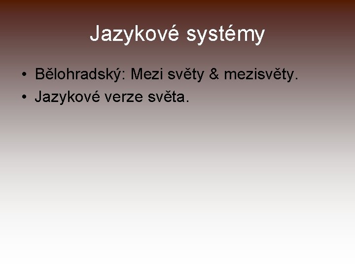 Jazykové systémy • Bělohradský: Mezi světy & mezisvěty. • Jazykové verze světa. 