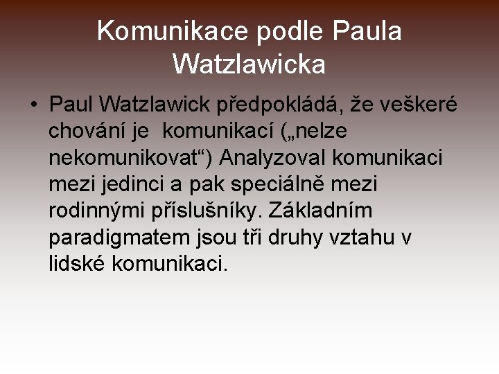 Komunikace podle Paula Watzlawicka • Paul Watzlawick předpokládá, že veškeré chování je komunikací („nelze