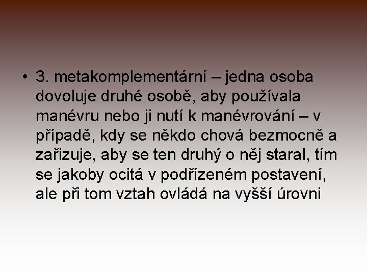  • 3. metakomplementární – jedna osoba dovoluje druhé osobě, aby používala manévru nebo