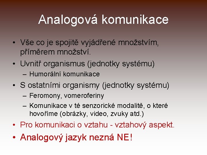 Analogová komunikace • Vše co je spojitě vyjádřené množstvím, příměrem množství. • Uvnitř organismus