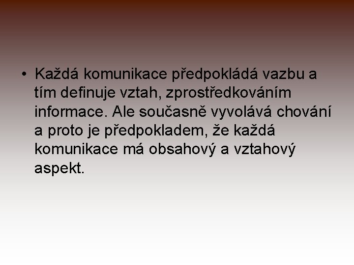  • Každá komunikace předpokládá vazbu a tím definuje vztah, zprostředkováním informace. Ale současně