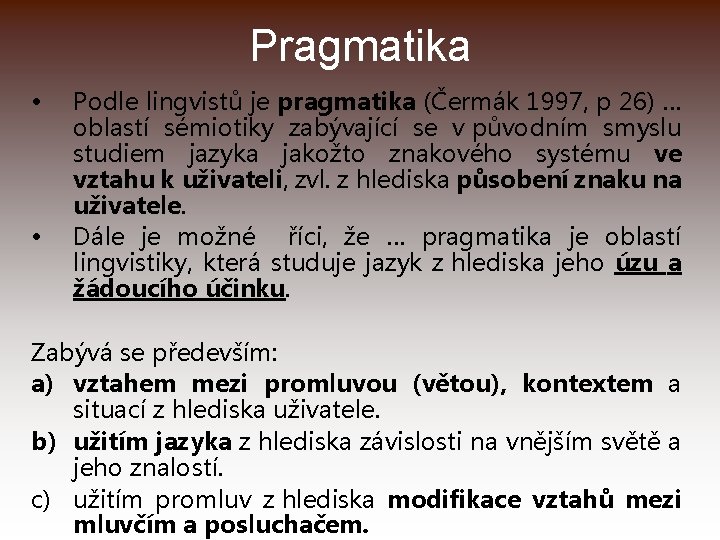 Pragmatika • • Podle lingvistů je pragmatika (Čermák 1997, p 26) … oblastí sémiotiky