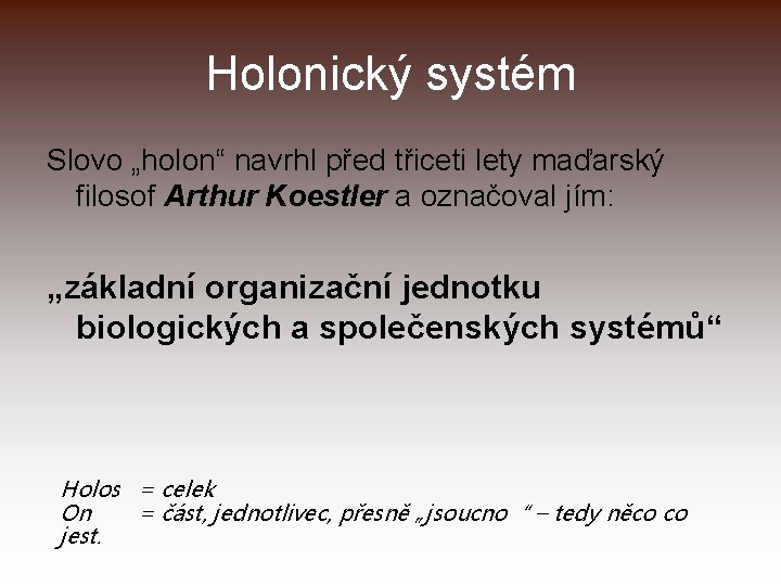 Holonický systém Slovo „holon“ navrhl před třiceti lety maďarský filosof Arthur Koestler a označoval