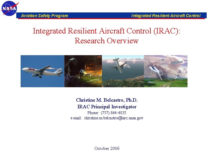 Aviation Safety Program Integrated Resilient Aircraft Control (IRAC): Research Overview Christine M. Belcastro, Ph.