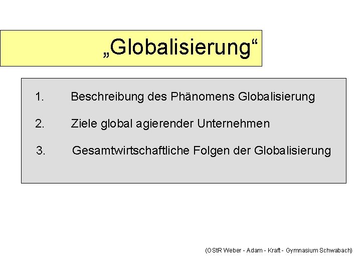 „Globalisierung“ 1. Beschreibung des Phänomens Globalisierung 2. Ziele global agierender Unternehmen 3. Gesamtwirtschaftliche Folgen